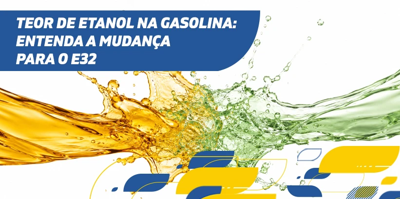 Banner com texto “TEOR DE ETANOL NA GASOLINA: ENTENDA A MUDANÇA PARA O E32” e ilustração de mistura de etanol e gasolina com respingos coloridos amarelo e verde.