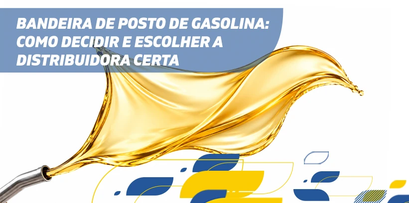 Imagem com a frase “BANDEIRA DE POSTO DE GASOLINA: COMO DECIDIR E ESCOLHER A DISTRIBUIDORA CERTA” em destaque, com ilustração de um jorro de líquido dourado e elementos gráficos de combustíveis ao fundo.